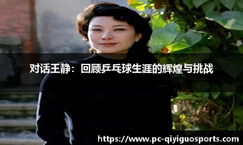 对话王静：回顾乒乓球生涯的辉煌与挑战